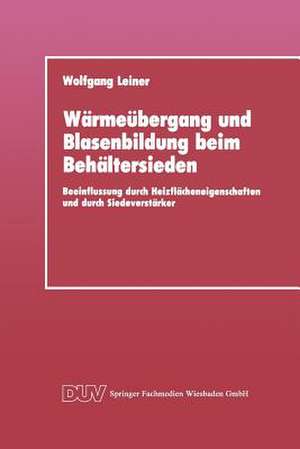 Wärmeübergang und Blasenbildung beim Behältersieden: Beeinflussung durch Heizflächeneigenschaften und durch Siedeverstärker de Wolfgang Leiner