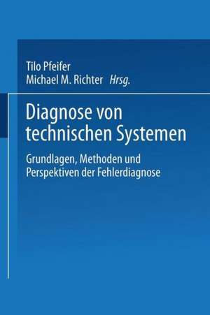 Diagnose von technischen Systemen: Grundlagen, Methoden und Perspektiven der Fehlerdiagnose de Tilo Pfeifer