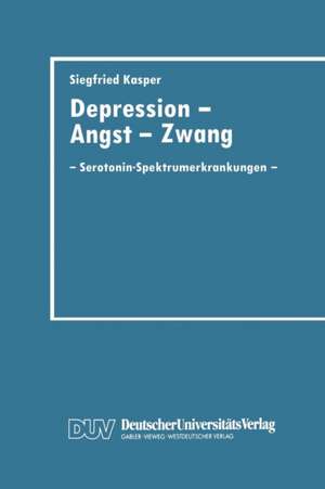 Depression, Angst und Zwang: Serotonin-Spektrumerkrankungen de Siegfried Kasper