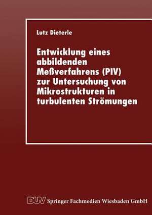 Entwicklung eines abbildenden Meßverfahrens (PIV) zur Untersuchung von Mikrostrukturen in turbulenten Strömungen de Lutz Dieterle