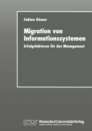 Migration von Informationssystemen: Erfolgsfaktoren für das Management de Fabian Dömer