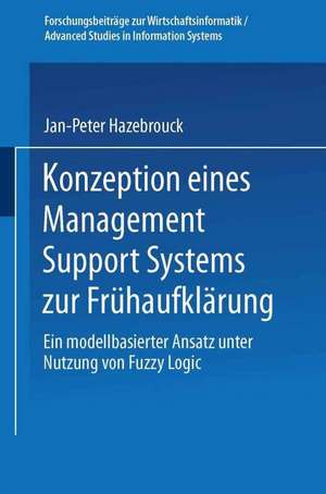 Konzeption eines Management Support Systems zur Frühaufklärung: Ein modellbasierter Ansatz unter Nutzung von Fuzzy Logic de Jan-Peter Hazebrouck