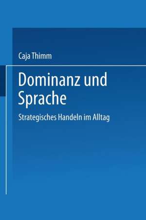 Dominanz und Sprache: Strategisches Handeln im Alltag de Caja Thimm