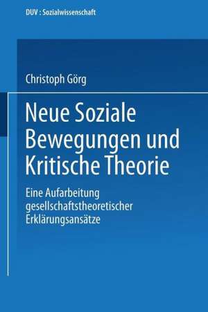 Neue Soziale Bewegungen und Kritische Theorie: Eine Aufarbeitung gesellschaftstheoretischer Erklärungsansätze de Christoph Görg