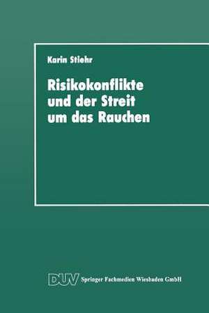 Risikokonflikte und der Streit um das Rauchen: Eine Analyse der gesellschaftlichen Diskurse über die Schaffung von Sicherheit de Karin Stiehr