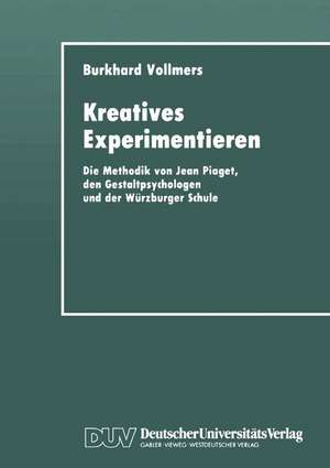 Kreatives Experimentieren: Die Methodik von Jean Piaget, den Gestaltpsychologen und der Würzburger Schule de Burkhard Vollmers