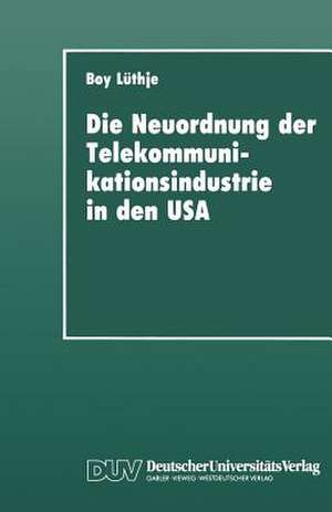 Die Neuordnung der Telekommunikationsindustrie in den USA: Krise fordistischer Akkumulation, Deregulierung und Gewerkschaften de Boy Lüthje