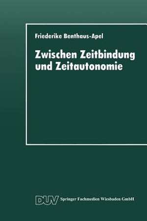 Zwischen Zeitbindung und Zeitautonomie: Eine empirische Analyse der Zeitverwendung und Zeitstruktur der Werktags- und Wochenendfreizeit de Friederike Benthaus-Apel