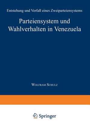 Parteiensystem und Wahlverhalten in Venezuela: Entstehung und Verfall eines Zweiparteiensystems de Wolfram Schulz