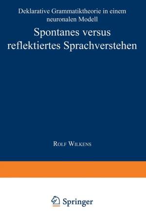 Spontanes versus reflektiertes Sprachverstehen: Deklarative Grammatiktheorie in einem neuronalen Modell de Rolf Wilkens