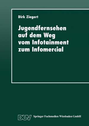 Jugendfernsehen auf dem Weg vom Infotainment zum Infomercial: Die Magazine „Elf 99“ und „Saturday“ zwischen Wende und Wiedervereinigung de Dirk Ziegert