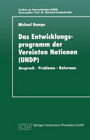 Das Entwicklungsprogramm der Vereinten Nationen (UNDP): Anspruch - Probleme - Reformen de Michael Hampe