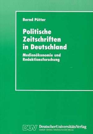 Politische Zeitschriften in Deutschland: Medienökonomie und Redaktionsforschung de Bernd Pütter