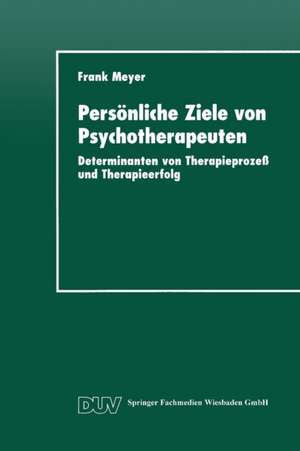 Persönliche Ziele von Psychotherapeuten: Determinanten von Therapieprozeß und Therapieerfolg de Frank Meyer