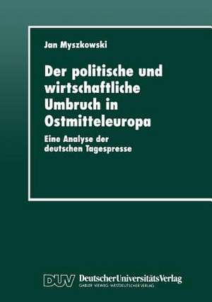 Der politische und wirtschaftliche Umbruch in Ostmitteleuropa: Eine Analyse der deutschen Tagespresse de Jan Myszkowski