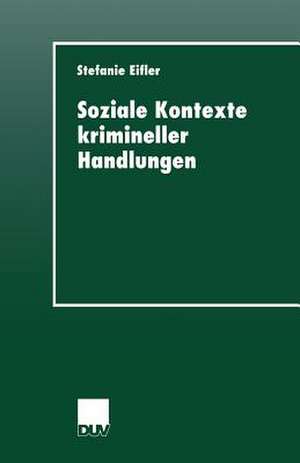 Soziale Kontexte krimineller Handlungen de Stefanie Eifler