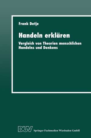 Handeln erklären: Vergleich von Theorien menschlichen Handelns und Denkens de Frank Detje