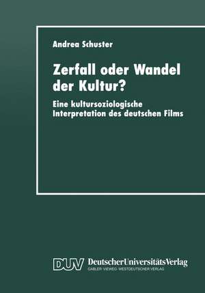 Zerfall oder Wandel der Kultur?: Eine kultursoziologische Interpretation des deutschen Films de Andrea Schuster