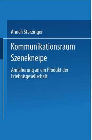 Kommunikationsraum Szenekneipe: Annäherung an ein Produkt der Erlebnisgesellschaft de Anneli Starzinger