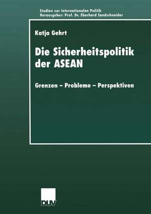 Die Sicherheitspolitik der ASEAN: Grenzen — Probleme — Perspektiven de Katja Gehrt