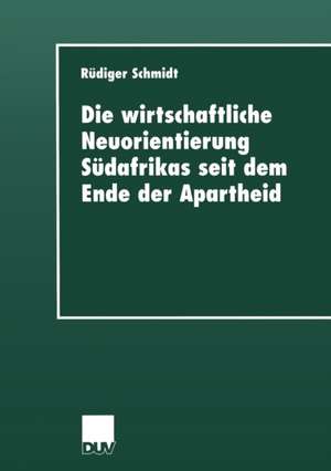 Die wirtschaftliche Neuorientierung Südafrikas seit dem Ende der Apartheid de Rüdiger Schmidt