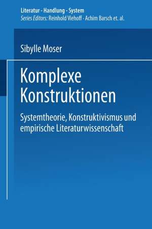 Komplexe Konstruktionen: Systemtheorie, Konstruktivismus und empirische Literaturwissenschaft de Sibylle Moser