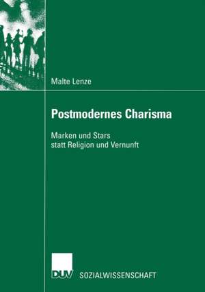 Postmodernes Charisma: Marken und Stars statt Religion und Vernunft de Malte Lenze