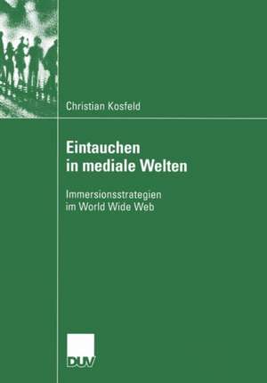 Eintauchen in mediale Welten: Immersionsstrategien im World Wide Web de Christian Kosfeld