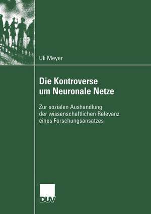 Die Kontroverse um Neuronale Netze: Zur sozialen Aushandlung der wissenschaftlichen Relevanz eines Forschungsansatzes de Ulrich Meyer