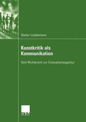 Kunstkritik als Kommunikation: Vom Richteramt zur Evaluationsagentur de Stefan Lüddemann