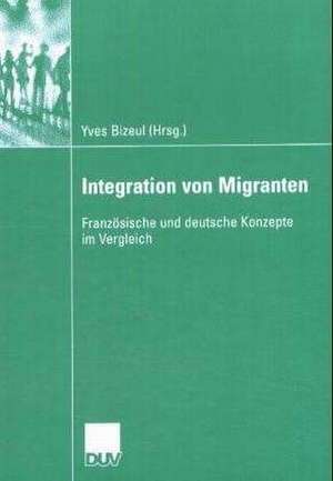 Integration von Migranten: Französische und deutsche Konzepte im Vergleich de Yves Bizeul