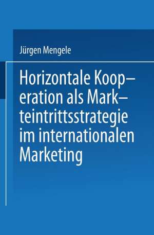 Horizontale Kooperation als Markteintrittsstrategie im Internationalen Marketing de Jürgen Mengele