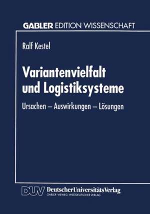 Variantenvielfalt und Logistiksysteme: Ursachen — Auswirkungen — Lösungen de Ralf Kestel