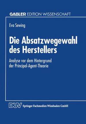 Die Absatzwegewahl des Herstellers: Analyse vor dem Hintergrund der Principal-Agent-Theorie de Eva Sewing