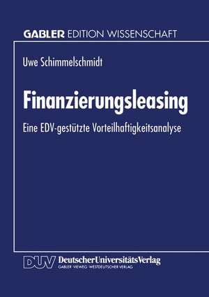 Finanzierungsleasing: Eine EDV-gestützte Vorteilhaftigkeitsanalyse de Uwe Schimmelschmidt