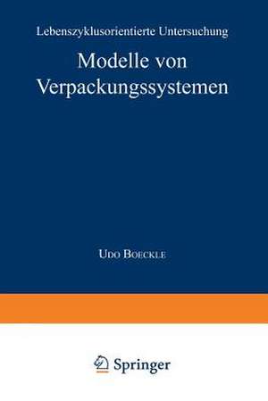 Modelle von Verpackungssystemen: Lebenszyklusorientierte Untersuchung de Udo Boeckle