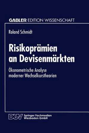 Risikoprämien an Devisenmärkten: Ökonometrische Analyse moderner Wechselkurstheorien de Roland Schmidt