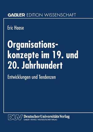 Organisationskonzepte im 19. und 20. Jahrhundert: Entwicklungen und Tendenzen de Eric Haase