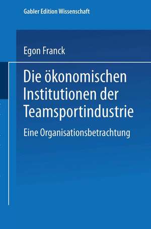 Die ökonomischen Institutionen der Teamsportindustrie: Eine Organisationsbetrachtung de Egon Franck