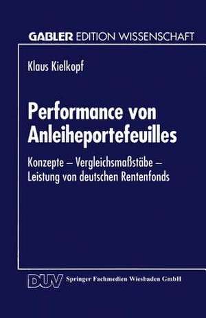 Performance von Anleiheportefeuilles: Konzepte — Vergleichsmaßstäbe — Leistung von deutschen Rentenfonds de Klaus Kielkopf