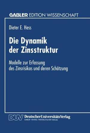 Die Dynamik der Zinsstruktur: Modelle zur Erfassung des Zinsrisikos und deren Schätzung de Dieter E. Hess