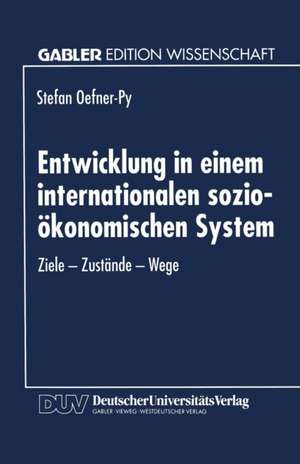 Entwicklung in einem internationalen sozio-ökonomischen System: Ziele — Zustände — Wege de Stefan Oefner-Py