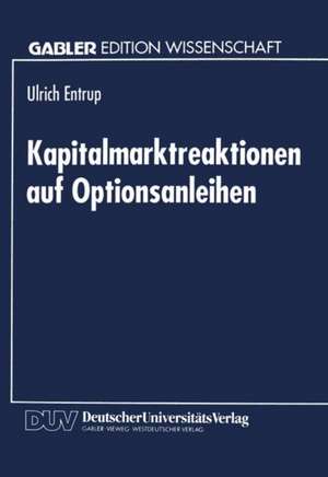 Kapitalmarktreaktionen auf Optionsanleihen: Finanzierungstheoretische Begründung und empirische Analyse der Aktienkursreaktionen de Ulrich Entrup