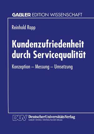 Kundenzufriedenheit durch Servicequalität: Konzeption — Messung — Umsetzung de Reinhold Rapp