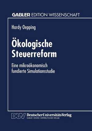 Ökologische Steuerreform: Eine mikroökonomisch fundierte Simulationsstudie de Hardy Oepping