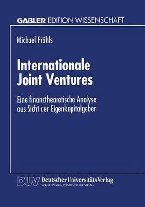 Internationale Joint Ventures: Eine finanztheoretische Analyse aus Sicht der Eigenkapitalgeber de Michael Fröhls