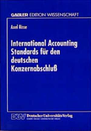 International Accounting Standards für den deutschen Konzernabschluß de Axel Risse