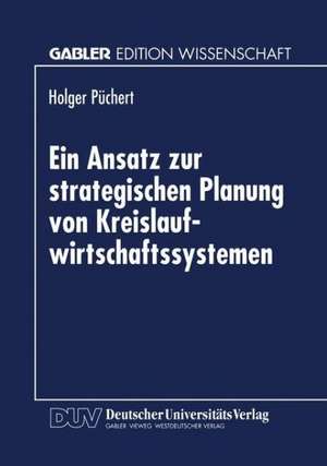 Ein Ansatz zur strategischen Planung von Kreislaufwirtschaftssystemen: Dargestellt für das Altautorecycling und die Eisen- und Stahlindustrie de Holger Püchert