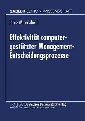 Effektivität computergestützter Management-Entscheidungsprozesse de Heinz Walterscheid