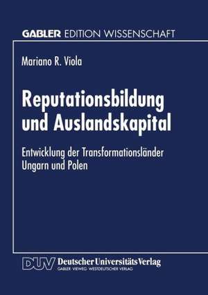 Reputationsbildung und Auslandskapital: Entwicklung der Transformationsländer Ungarn und Polen de Mariano R. Viola